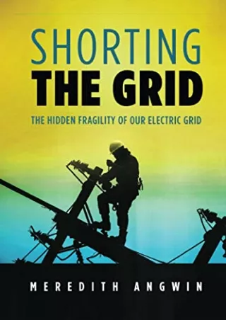 (PDF/DOWNLOAD) Shorting the Grid: The Hidden Fragility of Our Electric Grid