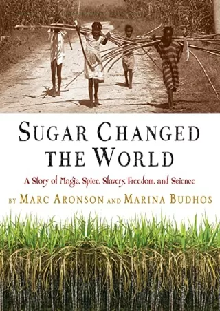 PDF/BOOK Sugar Changed the World: A Story of Magic, Spice, Slavery, Freedom, and