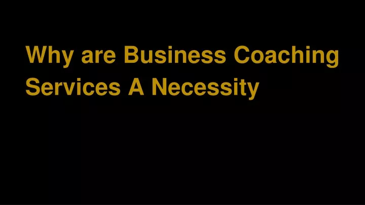 why are business coaching services a necessity