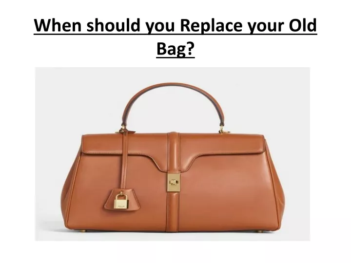 when should you replace your old bag