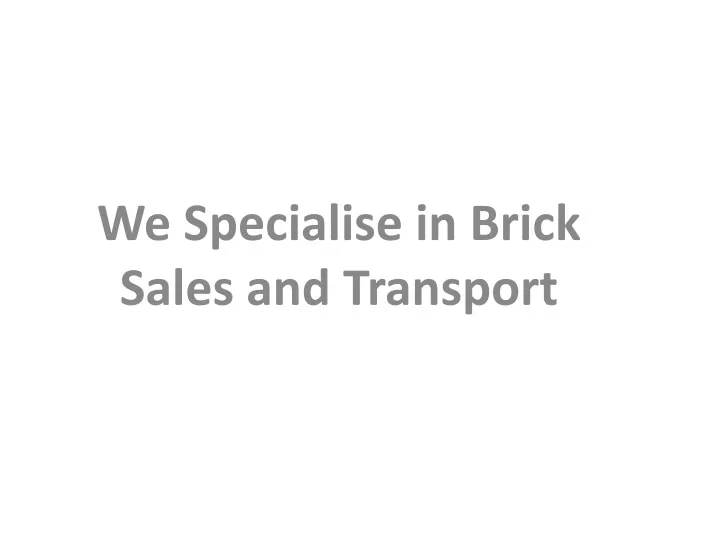 we specialise in brick sales and transport