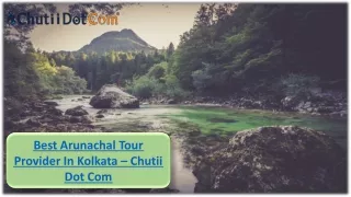 Top Rated Arunachal Tour Provider In Kolkata – Chutii Dot Com