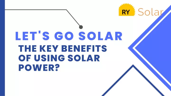 let s go solar the key benefits of using solar