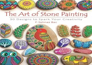 [DOWNLOAD PDF] The Art of Stone Painting: 30 Designs to Spark Your Creativity fu