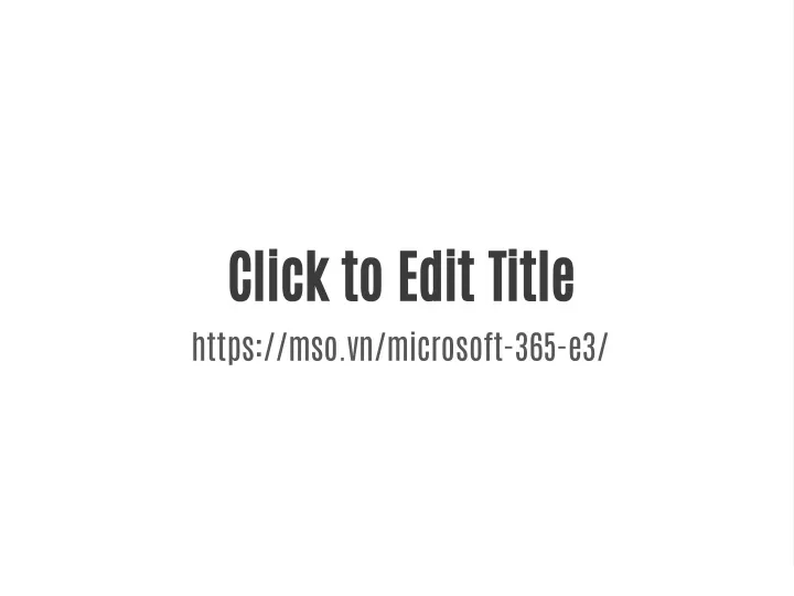 click to edit title https mso vn microsoft 365 e3
