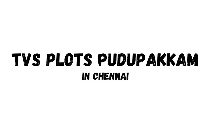 tvs plots pudupakkam in chennai