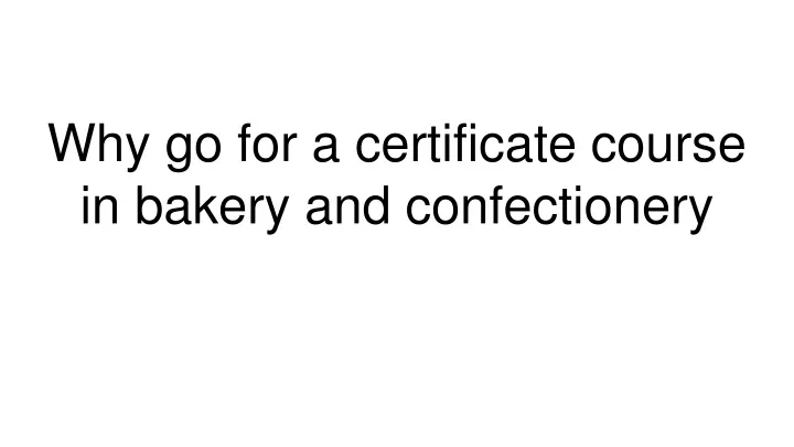 why go for a certificate course in bakery and confectionery