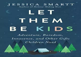 [DOWNLOAD PDF] Let Them Be Kids: Adventure, Boredom, Innocence, and Other Gifts