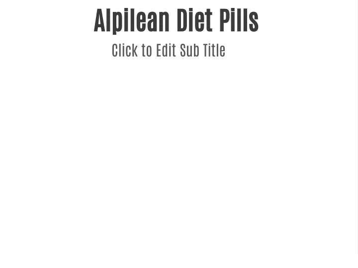 alpilean diet pills click to edit sub title