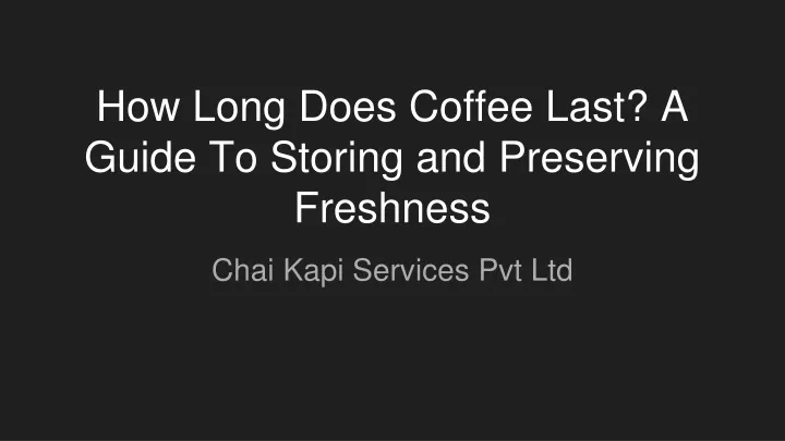 how long does coffee last a guide to storing and preserving freshnes s