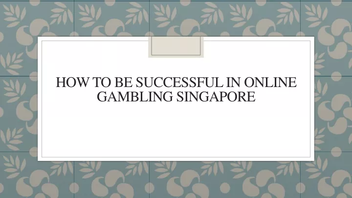 how to be successful in online gambling singapore