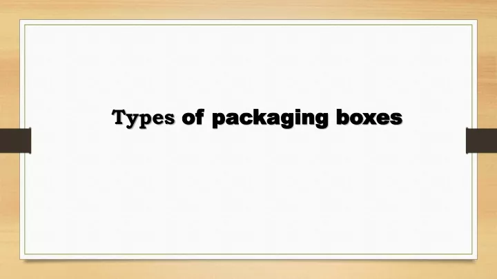 types of packaging boxes