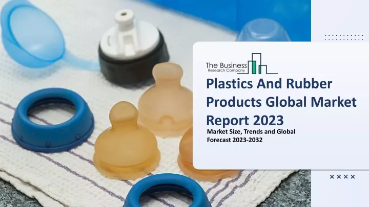 plastics and rubber products global market report