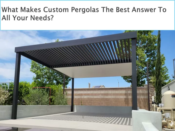 what makes custom pergolas the best answer to all your needs