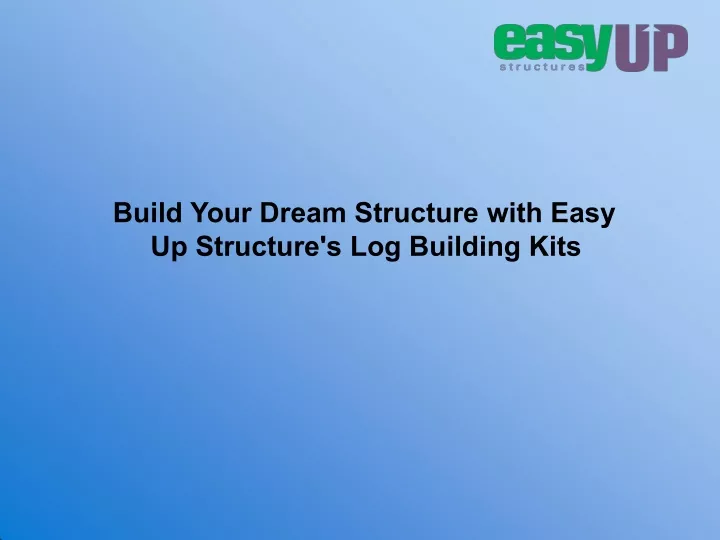 PPT Build Your Dream Structure with Easy Up Structure's Log Building