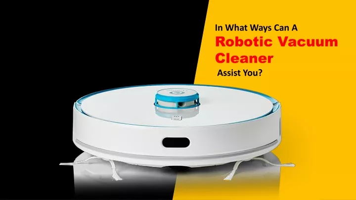 in what ways can a robotic vacuum cleaner assist