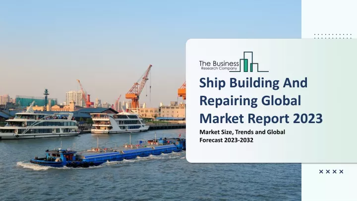 ship building and repairing global market report