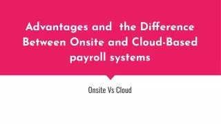Advantages and  the Difference Between Onsite and Cloud-Based payroll systems