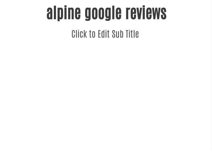 alpine google reviews click to edit sub title