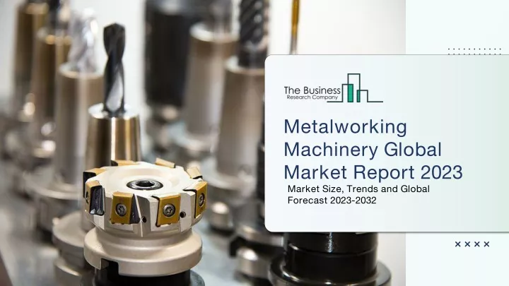 metalworking machinery global market report 2023