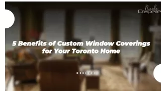 5 Benefits of Custom Window Coverings for Your Toronto Home Nicole Draperies