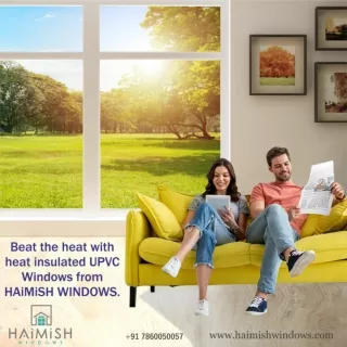 Beat the heat with heat insulated UPVC Windows from HAiMiSH WINDOWS.