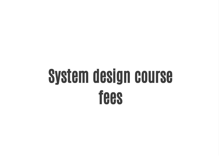 ppt-system-design-course-fees-powerpoint-presentation-free-download