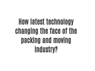 How latest technology changing the face of the packing and moving industry?