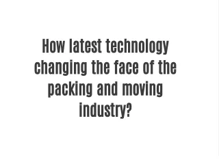 How latest technology changing the face of the packing and moving industry?
