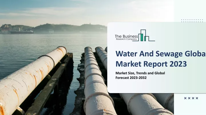 water and sewage global market report 2023