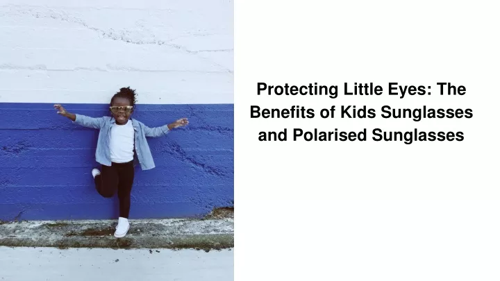 protecting little eyes the benefits of kids sunglasses and polarised sunglasses