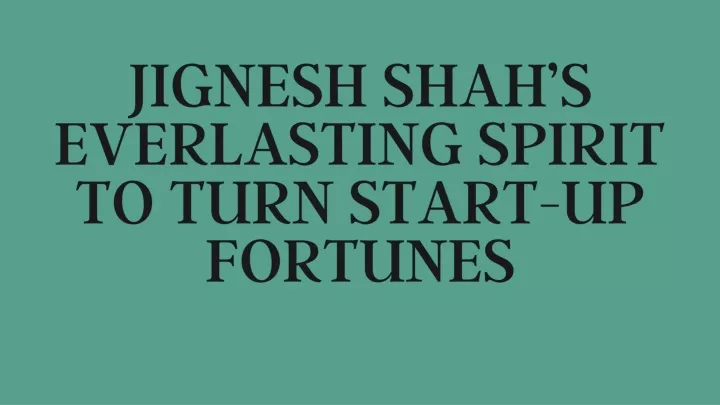 jignesh shah s everlasting spirit to turn start