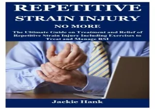 [R.e.a.d] [Epub] REPETITIVE STRAIN INJURY NO MORE: The Ultimate Guide on Treatme