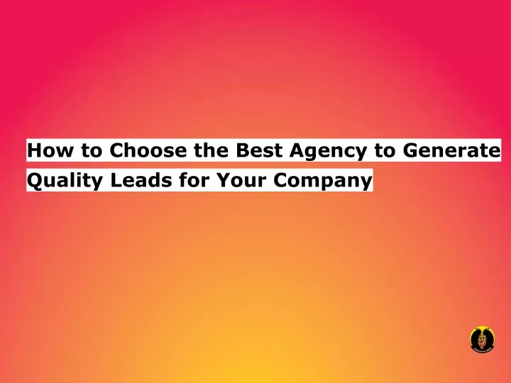 how to choose the best agency to generate quality