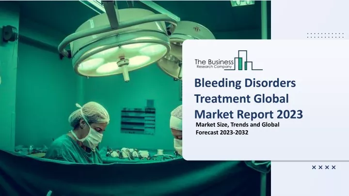 bleeding disorders treatment global market report