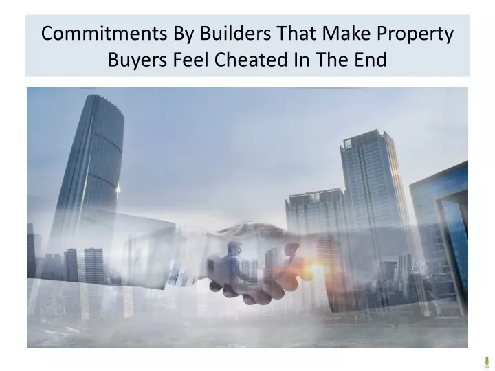 commitments by builders that make property buyers feel cheated in the end