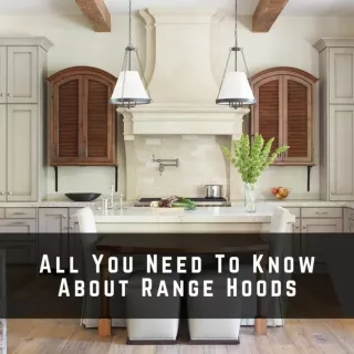 Albert Fouerti - All You Need To Know About Range Hoods