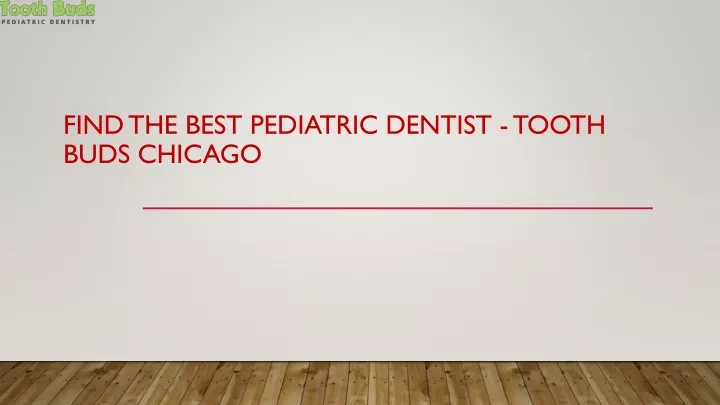 find the best pediatric dentist tooth buds chicago