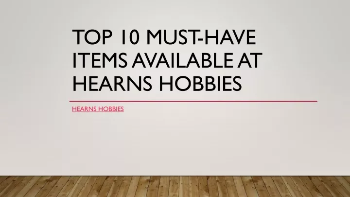 top 10 must have items available at hearns hobbies