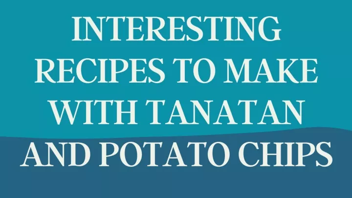 interesting recipes to make with tanatan