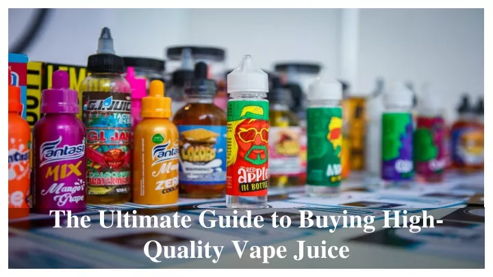 the ultimate guide to buying high quality vape juice