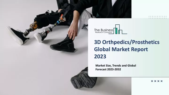 3d orthpedics prosthetics global market report