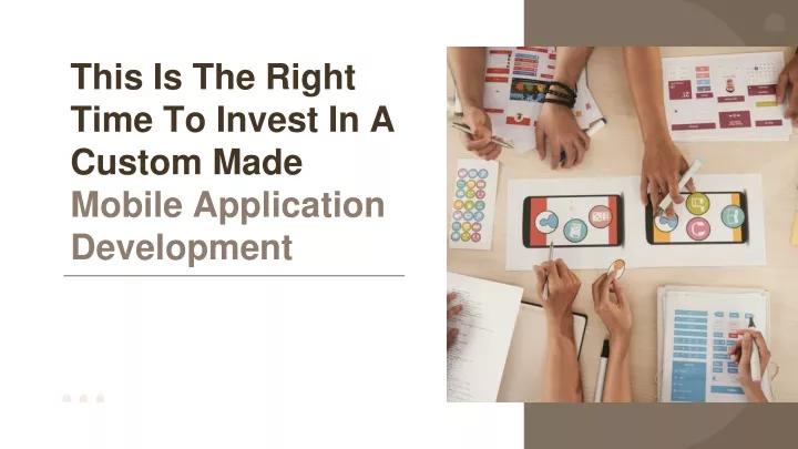 this is the right time to invest in a custom made mobile application development
