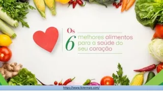 Os 6 Melhores Alimentos Para A Saúde Do Seu Coração