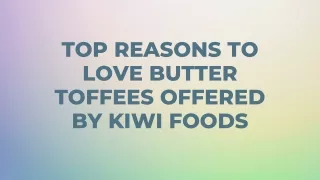 Top Reasons to Love Butter Toffees Offered by Kiwi Foods