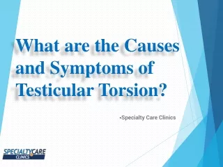 What are the Causes and Symptoms of Testicular Torsion?