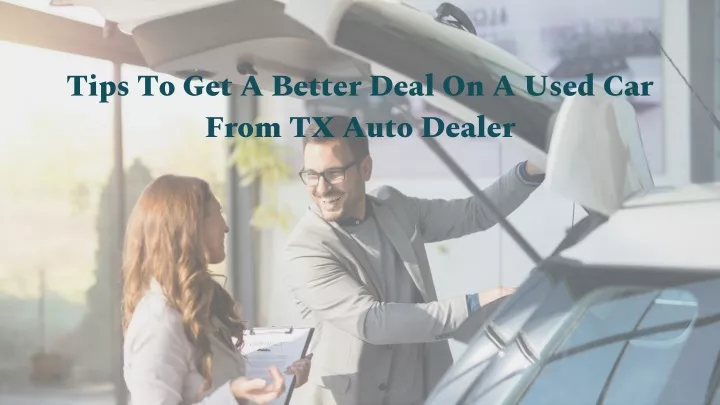 tips to get a better deal on a used car from tx auto dealer