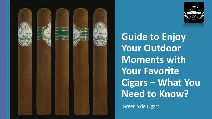guide to enjoy your outdoor moments with your favorite cigars what you need to know