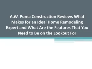 A.W. Puma Construction Reviews What Makes for an Ideal Home Remodeling Expert and What Are the Features That You Need to