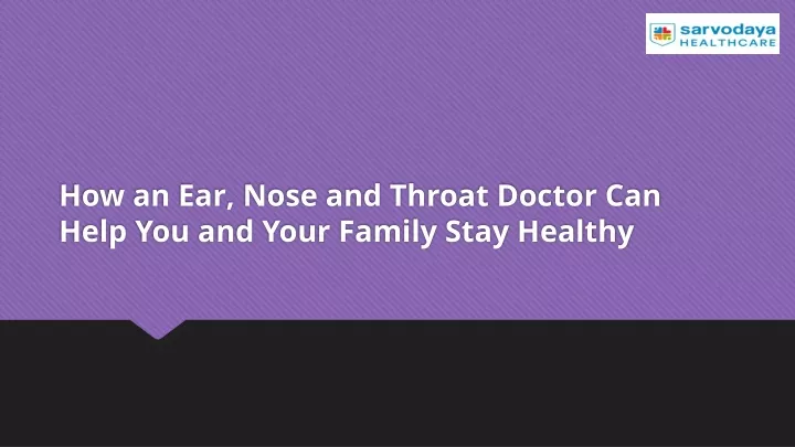 how an ear nose and throat doctor can help you and your family stay healthy